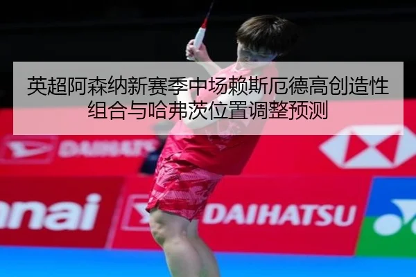 ying-chao-a-sen-na-xin-sai-ji-zhong-chang-lai-si-e-de-gao-chuang-zao-xing-zu-he-yu-ha-fu-ci-wei-zhi-tiao-zheng-yu-ce-3-561.jpg